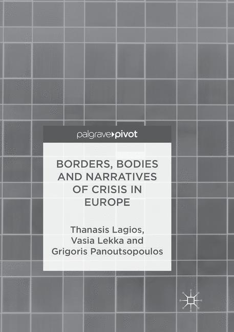 Borders, Bodies and Narratives of Crisis in Europe - Thanasis Lagios, Vasia Lekka, Grigoris Panoutsopoulos