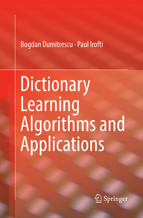 Dictionary Learning Algorithms and Applications - Bogdan Dumitrescu, Paul Irofti