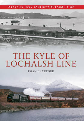 Kyle of Lochalsh Line Great Railway Journeys Through Time -  Ewan Crawford