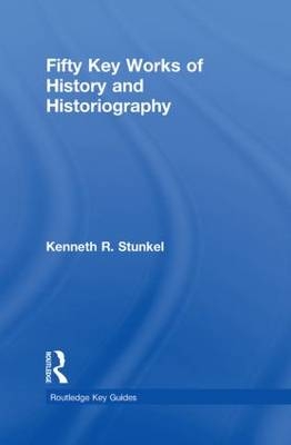 Fifty Key Works of History and Historiography - USA) Stunkel Kenneth (Monmouth University