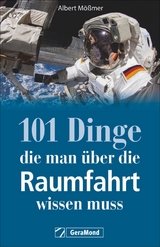 101 Dinge, die man über die Raumfahrt wissen muss - Albert Mößmer