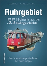 Ruhrgebiet. 55 Highlights aus der Bahngeschichte - Daniel Michalsky, Manfred Diekenbrock