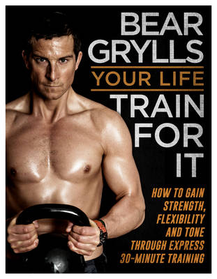 Your Life - Train For It -  Bear Grylls