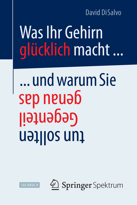 Was Ihr Gehirn glücklich macht ... und warum Sie genau das Gegenteil tun sollten - David DiSalvo