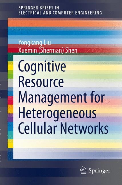 Cognitive Resource Management for Heterogeneous Cellular Networks - Yongkang Liu, Xuemin (Sherman) Shen