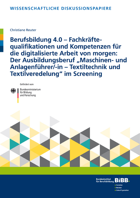 Berufsbildung 4.0 – Fachkräftequalifikationen und Kompetenzen für die digitalisierte Arbeit von morgen: Der Ausbildungsberuf „Maschinen- und Anlagenführer/-in –Textiltechnik und Textilveredelung“ im Screening - Christiane Reuter