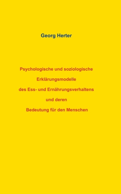 Psychologische und soziologische Erklärungsmodelle des Ess- und Ernährungsverhaltens und deren Bedeutung für den Menschen - Georg Herter