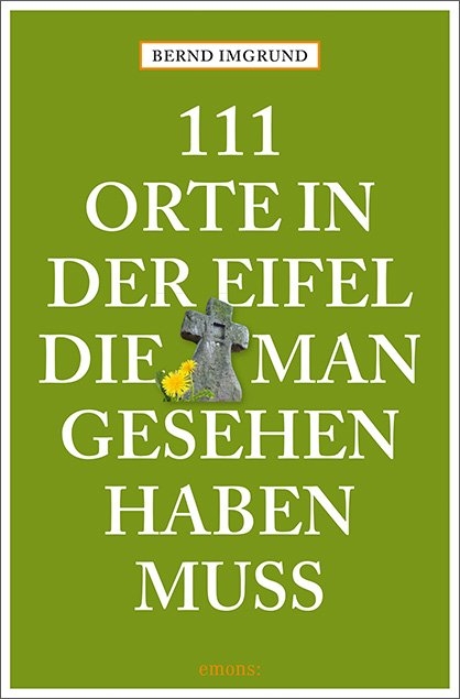 111 Orte in der Eifel, die man gesehen haben muss - Bernd Imgrund