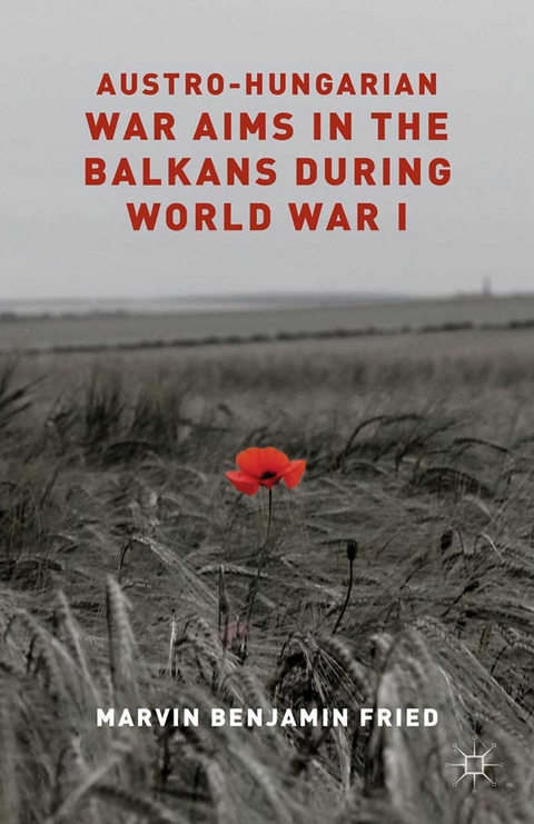 Austro-Hungarian War Aims in the Balkans during World War I - M. Fried