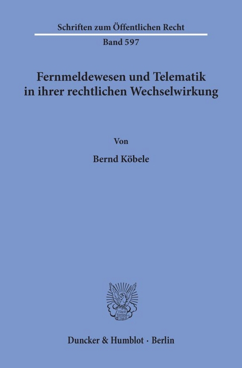 Fernmeldewesen und Telematik in ihrer rechtlichen Wechselwirkung. - Bernd Köbele