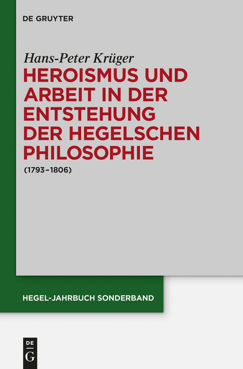 Heroismus und Arbeit in der Entstehung der Hegelschen Philosophie -  Hans-Peter Krüger