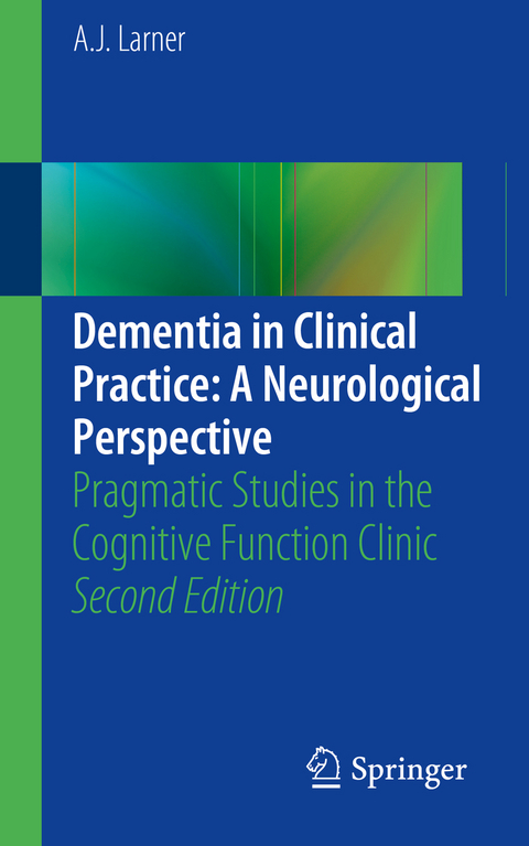 Dementia in Clinical Practice: A Neurological Perspective -  A. J. Larner