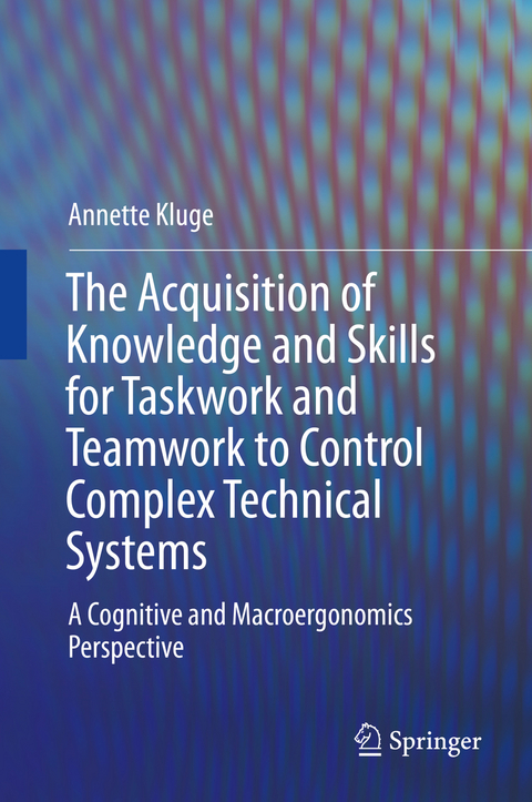 The Acquisition of Knowledge and Skills for Taskwork and Teamwork to Control Complex Technical Systems - Annette Kluge