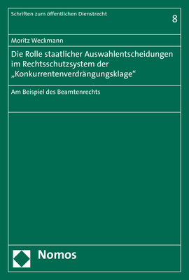 Die Rolle staatlicher Auswahlentscheidungen im Rechtsschutzsystem der "Konkurrentenverdrängungsklage" - Moritz Weckmann