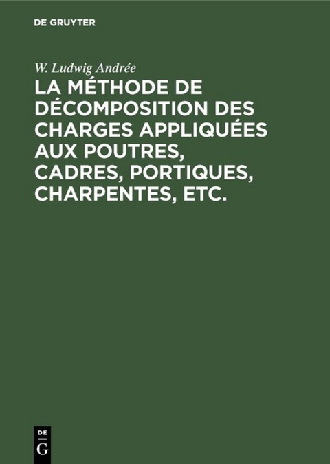 La méthode de décomposition des charges appliquées aux poutres, cadres, portiques, charpentes, etc. - W. Ludwig Andrée