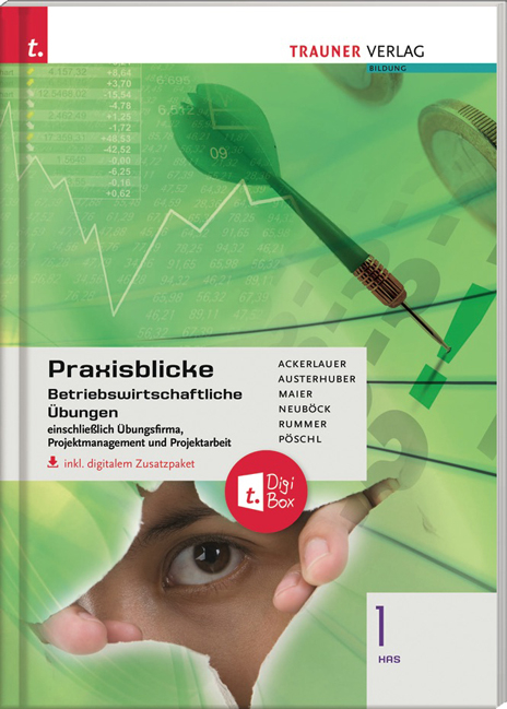 Praxisblicke 1 HAS - Betriebswirtschaftliche Übungen einschl. Übungsfirma, Projektmanagement und Projektarbeit inkl. digitalem Zusatzpaket - Irene Ackerlauer, Elke Austerhuber, Herlinde Maier, Astrid Neuböck, Christa Rummer, Thomas Pöschl