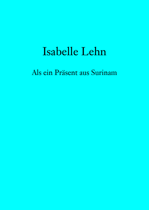 Als ein Präsent aus Surinam - Isabelle Lehn