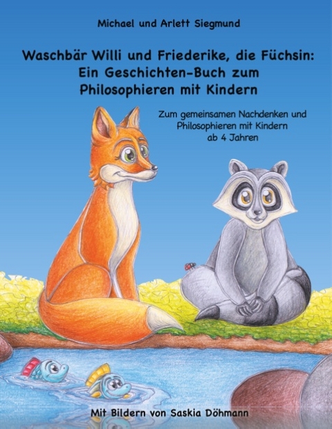 Waschbär Willi und Friederike, die Füchsin: Ein Geschichten-Buch zum Philosophieren mit Kindern - Michael Siegmund, Arlett Siegmund