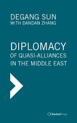 Diplomacy of Quasi-Alliances in the Middle East - Degang Sun, Dandan Zhang