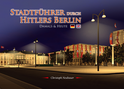 Stadtführer durch Hitlers Berlin – Damals & Heute (Deutsch/ Englisch) - Christoph Neubauer