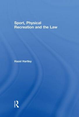 Sport, Physical Recreation and the Law -  Hazel Hartley