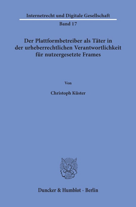 Der Plattformbetreiber als Täter in der urheberrechtlichen Verantwortlichkeit für nutzergesetzte Frames. - Christoph Küster