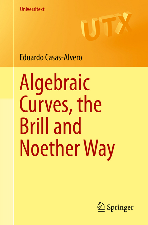 Algebraic Curves, the Brill and Noether Way - Eduardo Casas-Alvero