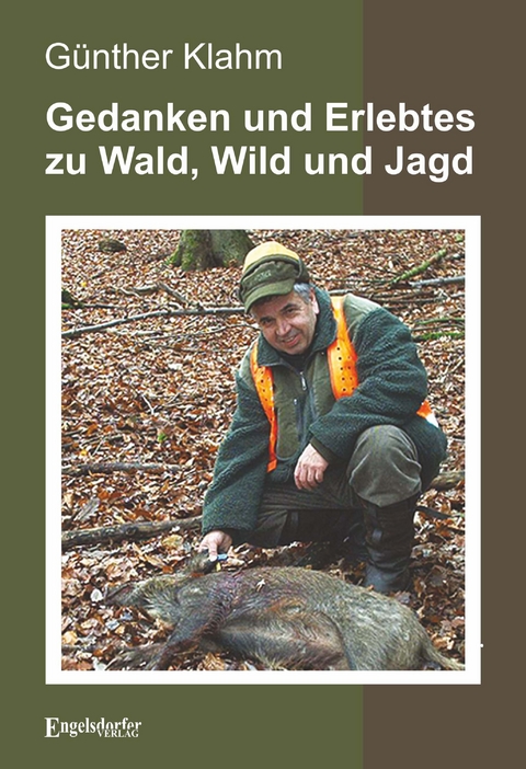 Gedanken und Erlebtes zu Wald, Wild und Jagd - Günther Klahm