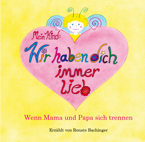 Mein Kind: Wir haben dich immer lieb! - Renate Bachinger