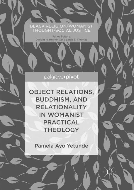 Object Relations, Buddhism, and Relationality in Womanist Practical Theology - Pamela Ayo Yetunde