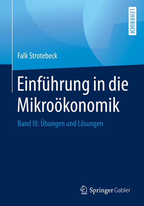 Einführung in die Mikroökonomik - Falk Strotebeck