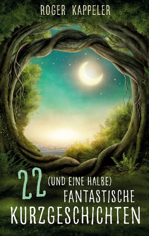 22 (und eine halbe) fantastische Kurzgeschichten - Roger Kappeler