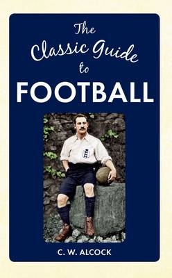 Classic Guide to Football -  C W Alcock