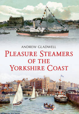 Pleasure Steamers of the Yorkshire Coast -  Andrew Gladwell