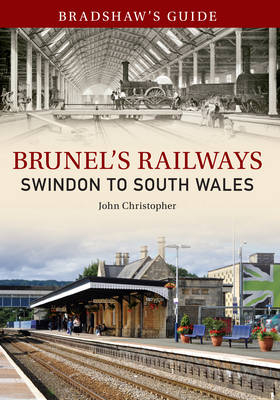 Bradshaw's Guide Brunel's Railways Swindon to South Wales -  John Christopher