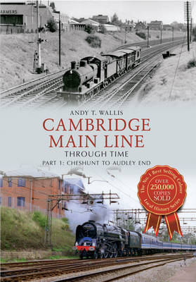 Cambridge Main Line Through Time -  Andy T. Wallis