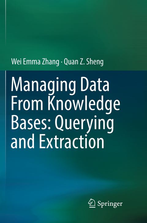 Managing Data From Knowledge Bases: Querying and Extraction - Wei Emma Zhang, Quan Z. Sheng