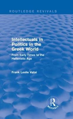 Intellectuals in Politics in the Greek World(Routledge Revivals) -  Frank Vatai