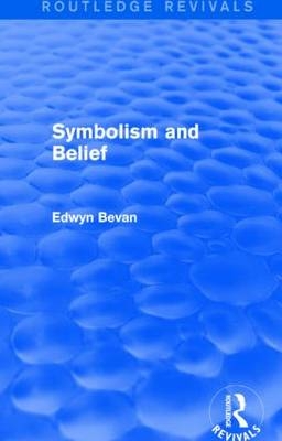 Symbolism and Belief (Routledge Revivals) -  Edwyn Bevan