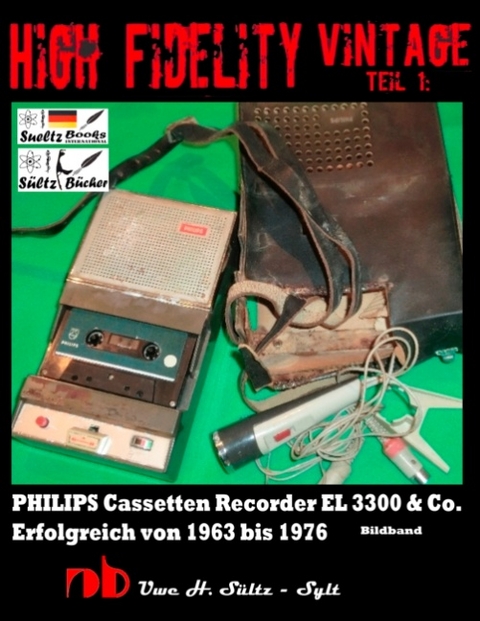 High Fidelity Vintage Teil 1: PHILIPS Cassetten Recorder EL 3300 & Co. - Erfolgreich von 1963 bis 1976 - Uwe H. Sültz