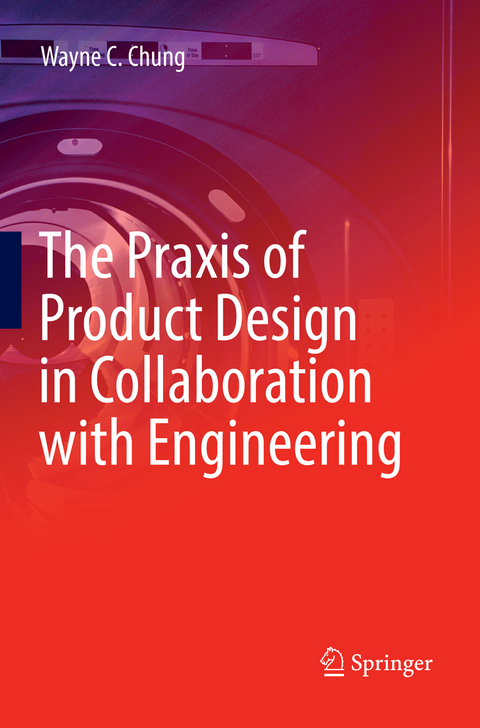 The Praxis of Product Design in Collaboration with Engineering - Wayne C. Chung