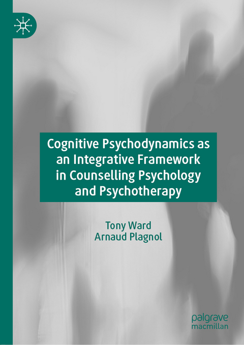 Cognitive Psychodynamics as an Integrative Framework in Counselling Psychology and Psychotherapy - Tony Ward, Arnaud Plagnol