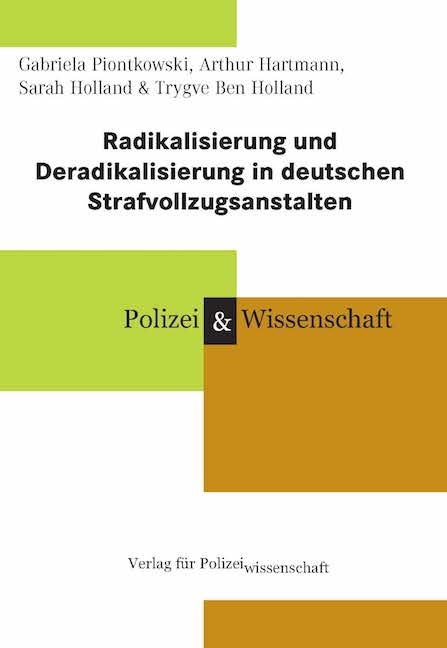 Radikalisierung und Deradikalisierung in deutschen Strafvollzugsanstalten - Gabriela Piontkowski, Arthur Hartmann, Sarah Holland, Trygve Ben Holland