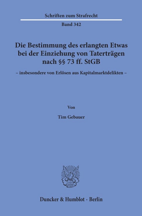 Die Bestimmung des erlangten Etwas bei der Einziehung von Taterträgen nach §§ 73 ff. StGB – insbesondere von Erlösen aus Kapitalmarktdelikten –. - Tim Gebauer