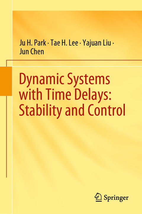 Dynamic Systems with Time Delays: Stability and Control - Ju H. Park, Tae H. Lee, Yajuan Liu, Jun Chen