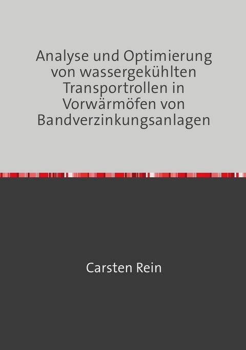 Analyse und Optimierung von wassergekühlten Transportrollen in Vorwärmöfen von Bandverzinkungsanlagen - Carsten Rein