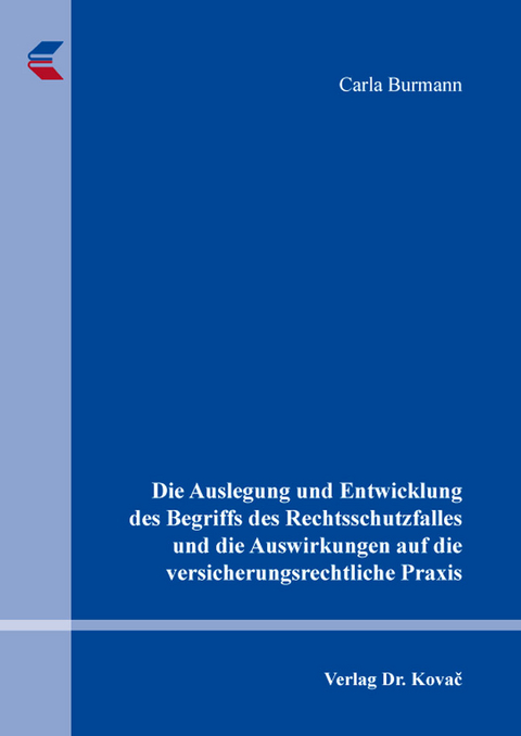 Die Auslegung und Entwicklung des Begriffs des Rechtsschutzfalles und die Auswirkungen auf die versicherungsrechtliche Praxis - Carla Burmann