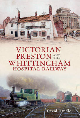 Victorian Preston & the Whittingham Hospital Railway -  David John Hindle