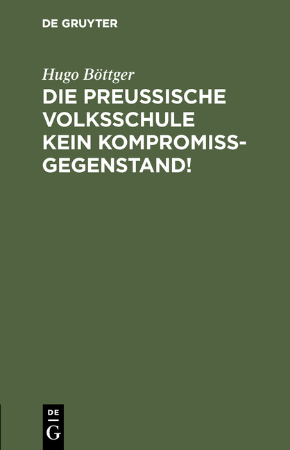 Die preußische Volksschule kein Kompromißgegenstand! - Hugo Böttger