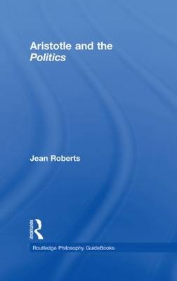 Routledge Philosophy Guidebook to Aristotle and the Politics -  Jean Roberts